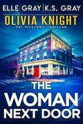 The Woman Next Door (Olivia Knight FBI Mystery Thriller #16) by K.S. Gray