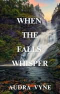 When the Falls Whisper: A Clean and Wholesome, Small-town, Suspense Romance by Audra Vyne