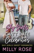 Shy Girls Can't Date Celebrities (Shy Girls Sweet Romances #6) by Milly Rose