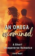 An Omega Examined: A Short MF Omegaverse Romance (The Heat Center Chronicles #3) by Elara Night