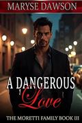 A Dangerous Love (The Moretti Family #3) by Maryse Dawson