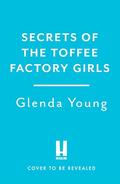 Secrets of the Toffee Factory Girls by Glenda Young