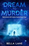 Dream to Murder (Behavorial Unit Maine #4) by Bella Lane
