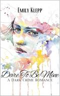 Dare To Be Mine by Emily Klepp