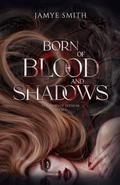Born of Blood and Shadows by Jamye Smith