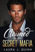 Claimed by the Secret Mafia: A Dark Mafia and Enemies to Lovers Romance by Laura J. Quinn