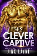 His Clever Captive (Earthly Possessions #3) by Jinx Layne