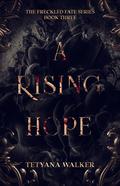 A Rising Hope: Book 3 in the Freckled Fate Trilogy by Tetyana Walker