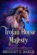 My Trojan Horse Majesty (The Russian Witch's Curse #5) by Bridget E. Baker