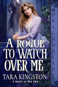 A Rogue to Watch Over Me (A Rogue of Her Own #1) by Tara Kingston