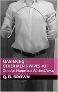 Mastering Other Men's Wives 3: Good at Home but Wicked Away by Q. D. Brown