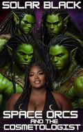 Space Orcs and the Cosmetologist: The Last of the Orcqlaneasions by Solar Black