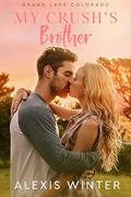 My Crush's Brother: A Small Town, Best Friend’s Brother Romance (Grand Lake Colorado #1) by Alexis Winter