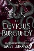 Eyes of Devious Burgundy (An Age of War and Prophecy #1) by Lacey Lehotzky