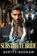 Alpha’s Substitute Bride: Rejected Mate Arranged Marriage Werewolf Shifter Romance by Gertty Rudraw