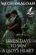 Seven Days to Win a Lady's Heart: A Historical Regency Romance Novel by Meghan Sloan