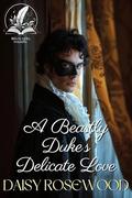 A Beastly Duke’s Delicate Love: A Historical Regency Romance Novel by Daisy Rosewood