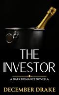 The Investor: A Dark Romance Novella by December Drake