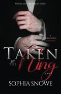 Taken by the King (Desire and Deception #1) by Sophia Snowe
