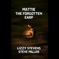 Mattie The Forgotten Earp by Steve Miller