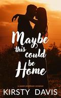 Maybe This Could Be Home: A Sweet Smalltown Romance (Swan Falls #3) by Kirsty Davis