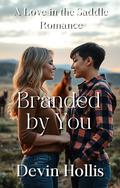 Branded by You: A Stoic Ranch Hand, a Fiery Blacksmith, and the Sparks That Refuse to Be Ignored by Devin Hollis