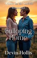Galloping Home: A Wild Mustang, a Solitary Rancher, and the Photojournalist Who Might Change Everything by Devin Hollis