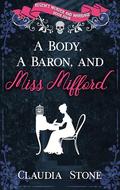 A Body, A Baron, and Miss Mifford (Regency Murder and Marriage #4) by Claudia Stone