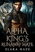Alpha King's Runaway Mate: A Rejected Mate Shifter Romance by Elara Haze