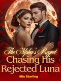 The Alpha's Regret: Chasing His Rejected Luna by Mia Starling