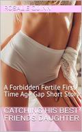 Catching His Best Friends Daughter: A Forbidden Fertile First Time Age Gap Short Story (Naughty Nubiles #10) by Rosalie Quinn