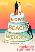 My Big Fat Beach Wedding (PARADISE BAY SERIES #8) by Melanie Summers