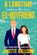 A Longtime (and now the boss) Ex-boyfriend: a small town, second chance, sweet romcom by Janette Rallison