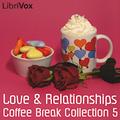 Coffee Break Collection 005 - Love and Relationships (LibriVox Coffee Break Collection #5) by Various