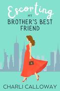 Escorting My Brother's Best Friend: An Off Limits Romance Novella by Charli Calloway
