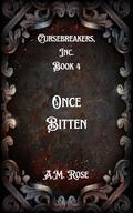 Once Bitten (Cursebreakers, Inc. #4) by A.M. Rose