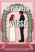 Never Been Worse by Morgan Elizabeth