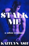 Stalk Me by Kaitlyn Ash