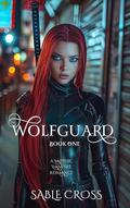 Wolfguard: Book One (Crimson Code #1) by Sable Cross