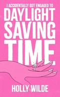 I Accidentally Got Engaged to Daylight Saving Time by Holly Wilde