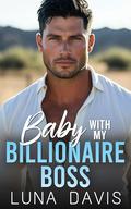 Baby with My Billionaire Boss: A Small-Town Surprise Pregnancy Romance by Luna Davis
