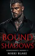 Bound by Shadows: Enemies to Lovers Forced Proximity Mafia Romance (Dangerous Bonds #1) by Nikki Blake