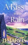 A Kiss in the Rain: A Contemporary Romance Novelette Set in Ireland by J.L. Jarvis