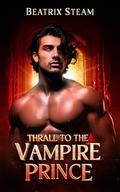 Thrall to the Vampire Prince Part 1-14: Spicy M/M Gay Vampire Paranormal Dark Romance Erotica by Beatrix Steam