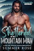 Sheltered by the Mountain Man: A Curvy Girl, Instalove, Runaway Bride Romance by Summer Rose