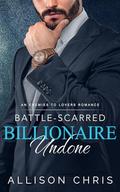 Battle-Scarred Billionaire Undone, 2nd. Ed.: An Enemies to Lovers Romance by Allison Chris