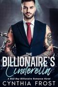 The Billionaire's Cinderella: A Bad Boy Billionaire Romance by Cynthia Frost