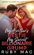 My Brother's Bestie My Secret Billionaire Grump: Enemies to Lovers off limits Romance by Ruby Mac