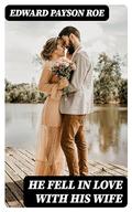 He Fell in Love with His Wife by Edward Payson Roe