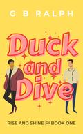Duck and Dive (Rise and Shine #1) by G.B. Ralph